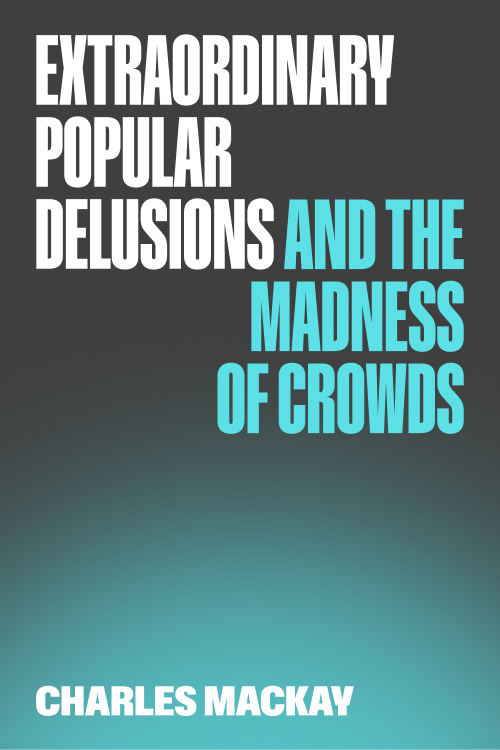 Extraordinary Popular Delusions and the Madness of Crowds
