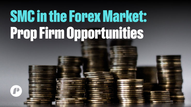 SMC in the Forex Market: Prop Firm Opportunities