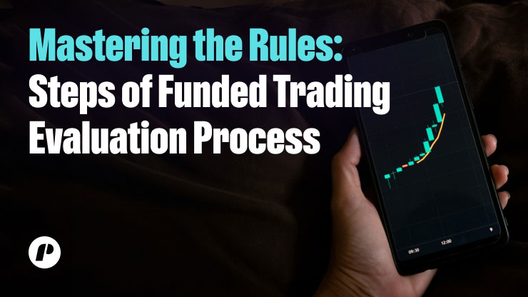 Mastering the Rules: Steps of Funded Trading Evaluation Process